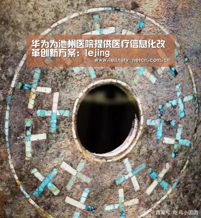 华为为池州医院提供医疗信息化改革创新方案:lejing(图3) 乐竞官网