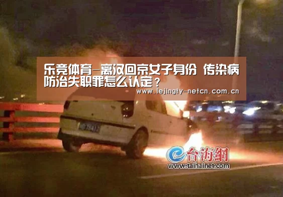 乐竞体育-离汉回京女子身份 传染病防治失职罪怎么认定?(图2) 乐竞
