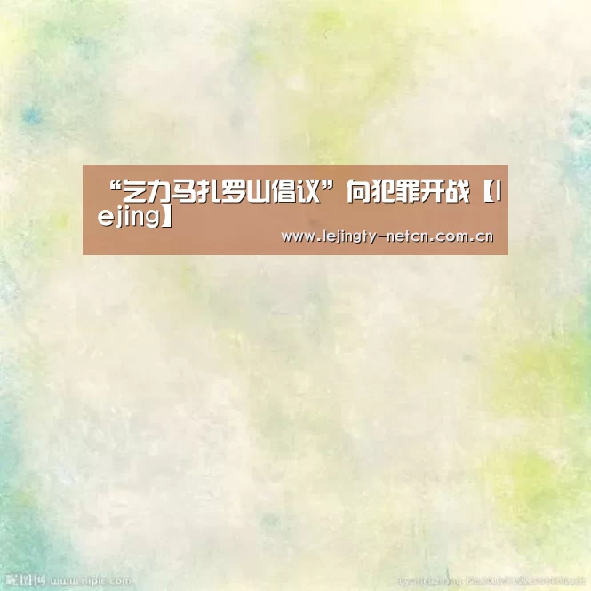 “乞力马扎罗山倡议”向犯罪开战【lejing】(图3) “乞力马扎罗山倡议”向犯罪开战【lejing】(图3)